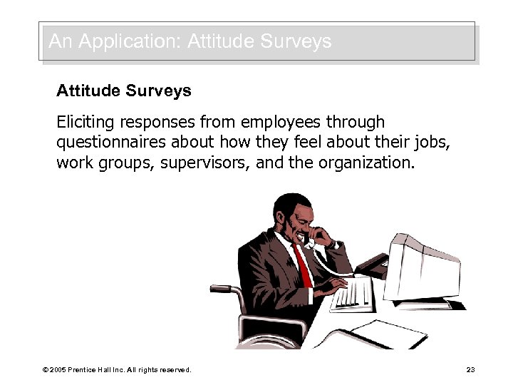 An Application: Attitude Surveys Eliciting responses from employees through questionnaires about how they feel