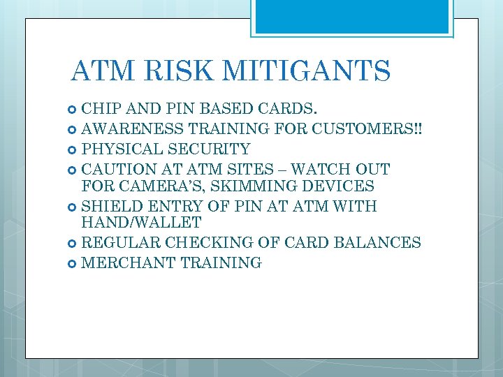 ATM RISK MITIGANTS CHIP AND PIN BASED CARDS. AWARENESS TRAINING FOR CUSTOMERS!! PHYSICAL SECURITY