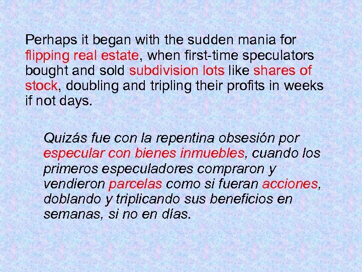Perhaps it began with the sudden mania for flipping real estate, when first-time speculators