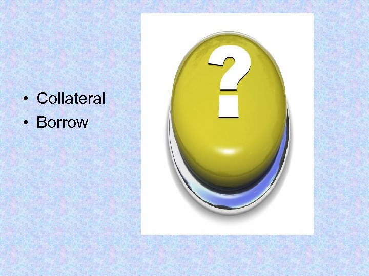  • Collateral • Borrow 