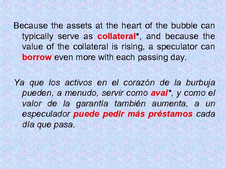 Because the assets at the heart of the bubble can typically serve as collateral*,