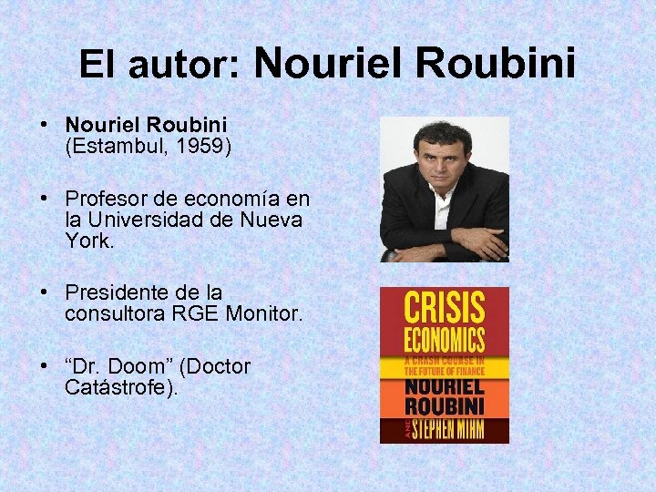 El autor: Nouriel Roubini • Nouriel Roubini (Estambul, 1959) • Profesor de economía en
