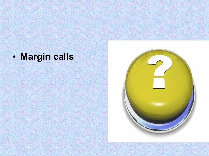  • Margin calls 