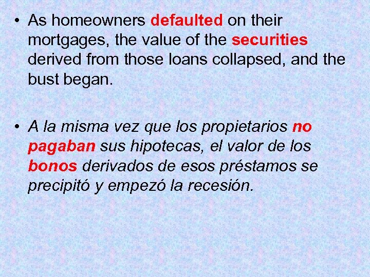  • As homeowners defaulted on their mortgages, the value of the securities derived