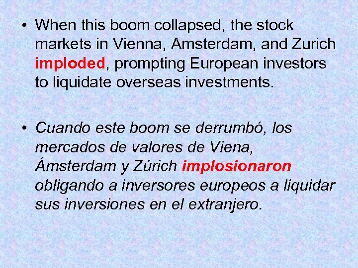  • When this boom collapsed, the stock markets in Vienna, Amsterdam, and Zurich