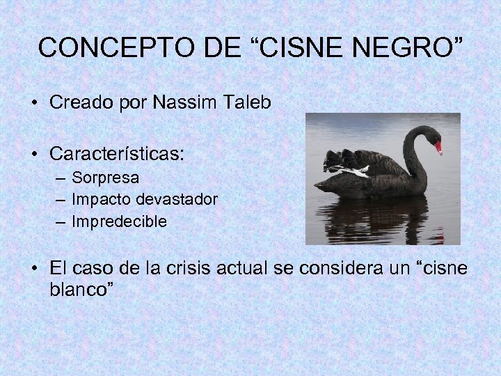 CONCEPTO DE “CISNE NEGRO” • Creado por Nassim Taleb • Características: – Sorpresa –