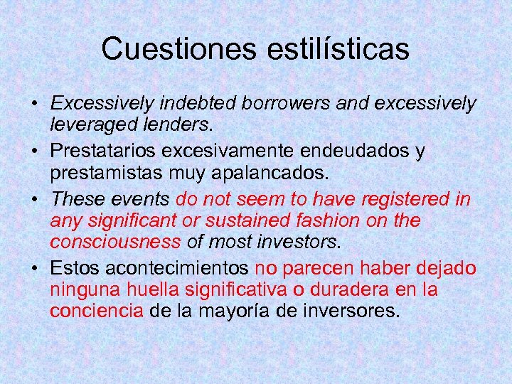 Cuestiones estilísticas • Excessively indebted borrowers and excessively leveraged lenders. • Prestatarios excesivamente endeudados