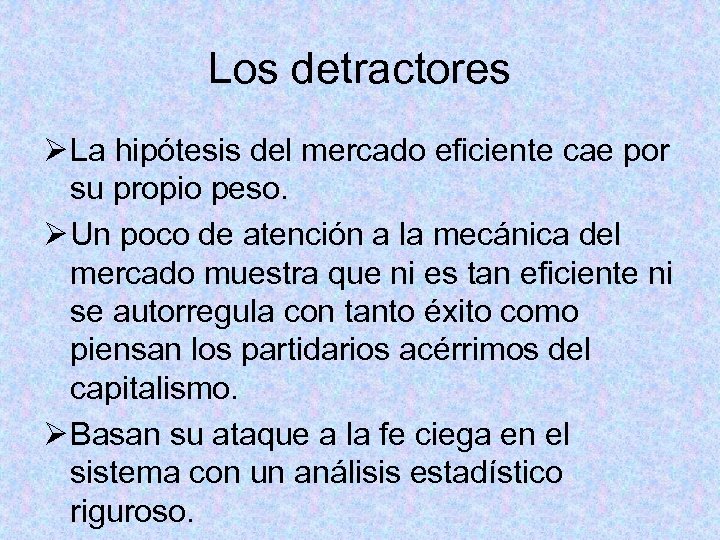 Los detractores Ø La hipótesis del mercado eficiente cae por su propio peso. Ø