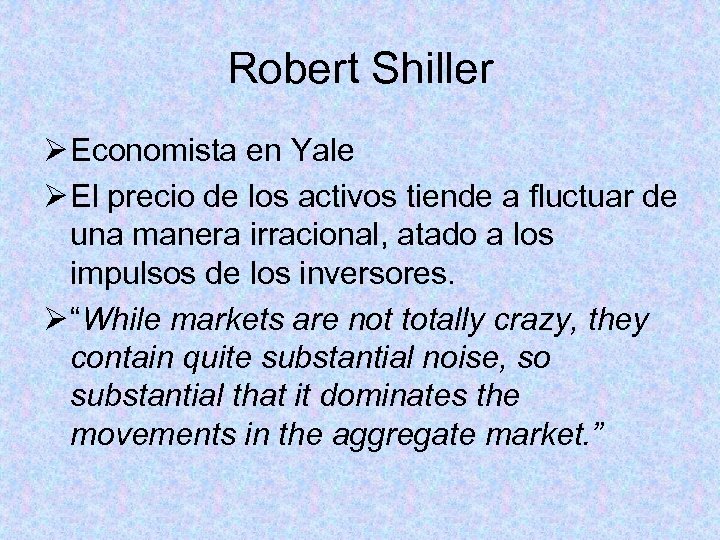 Robert Shiller Ø Economista en Yale Ø El precio de los activos tiende a