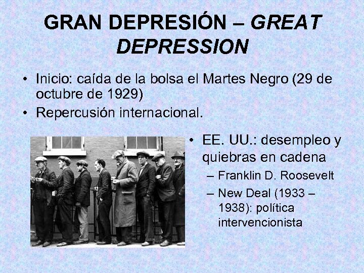 GRAN DEPRESIÓN – GREAT DEPRESSION • Inicio: caída de la bolsa el Martes Negro