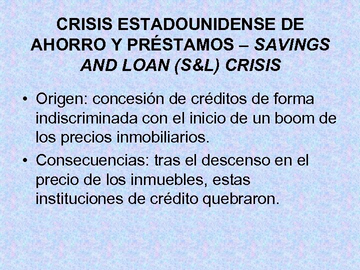 CRISIS ESTADOUNIDENSE DE AHORRO Y PRÉSTAMOS – SAVINGS AND LOAN (S&L) CRISIS • Origen: