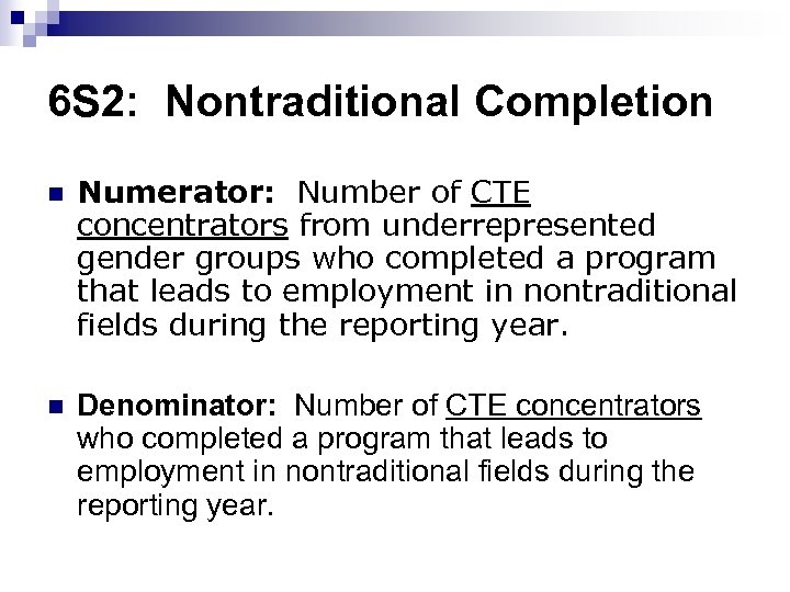 6 S 2: Nontraditional Completion n Numerator: Number of CTE concentrators from underrepresented gender