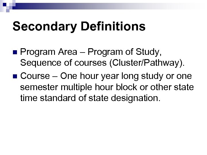 Secondary Definitions Program Area – Program of Study, Sequence of courses (Cluster/Pathway). n Course