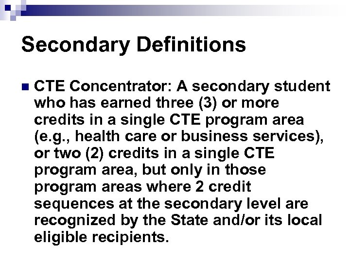 Secondary Definitions n CTE Concentrator: A secondary student who has earned three (3) or