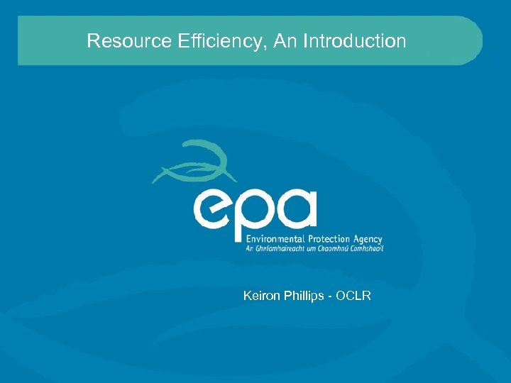 Resource Efficiency, An Introduction Keiron Phillips - OCLR 