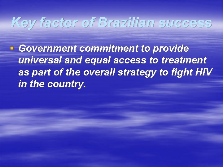 Key factor of Brazilian success § Government commitment to provide universal and equal access