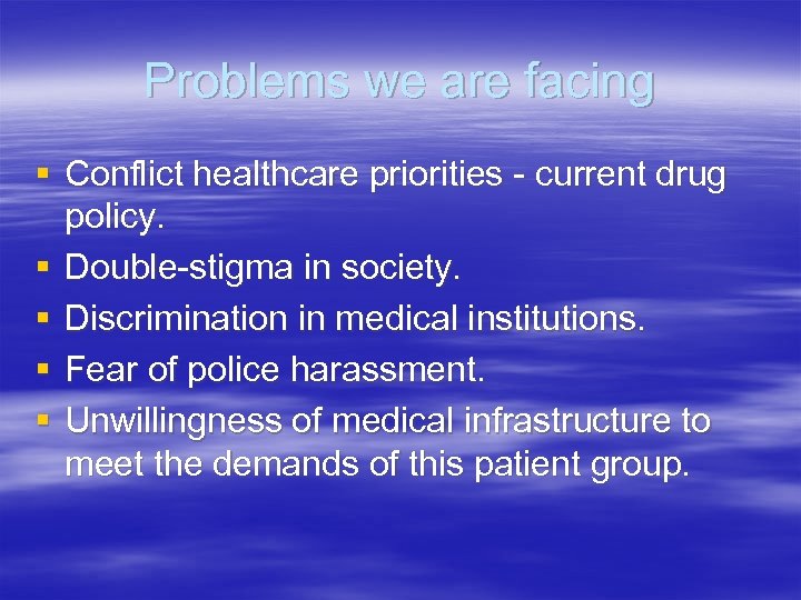 Problems we are facing § Conflict healthcare priorities - current drug policy. § Double-stigma