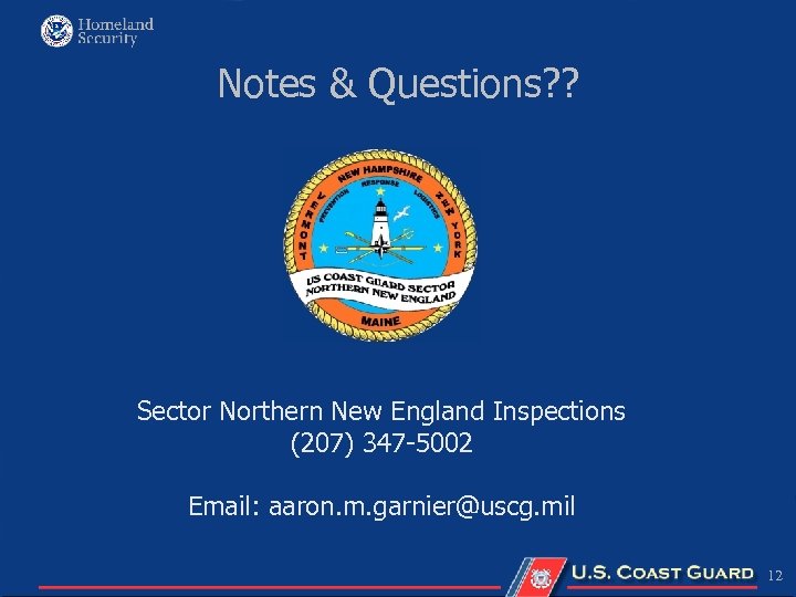 Notes & Questions? ? Sector Northern New England Inspections (207) 347 -5002 Email: aaron.
