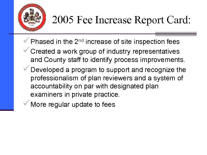 2005 Fee Increase Report Card: ü Phased in the 2 nd increase of site