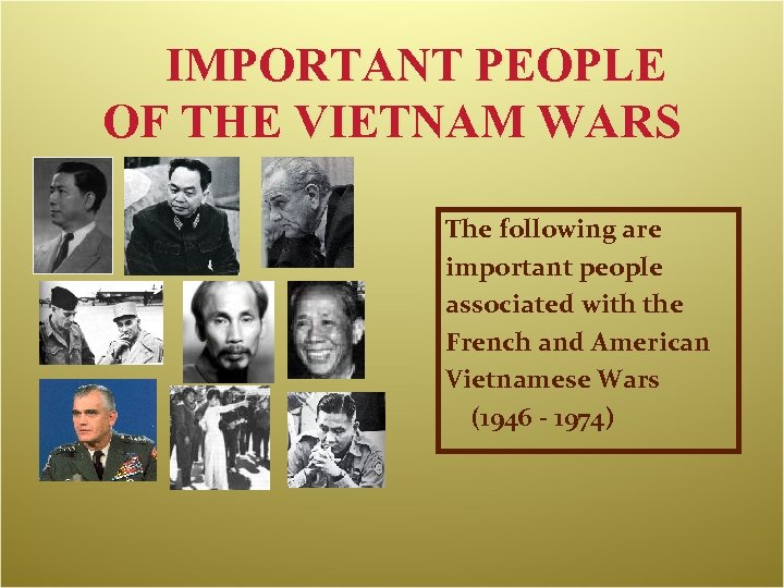 IMPORTANT PEOPLE OF THE VIETNAM WARS The following are important people associated with the