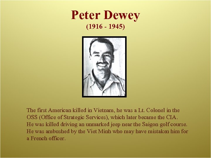 Peter Dewey (1916 - 1945) The first American killed in Vietnam, he was a