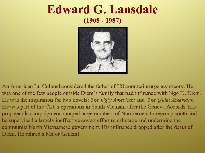 Edward G. Lansdale (1908 - 1987) An American Lt. Colonel considered the father of