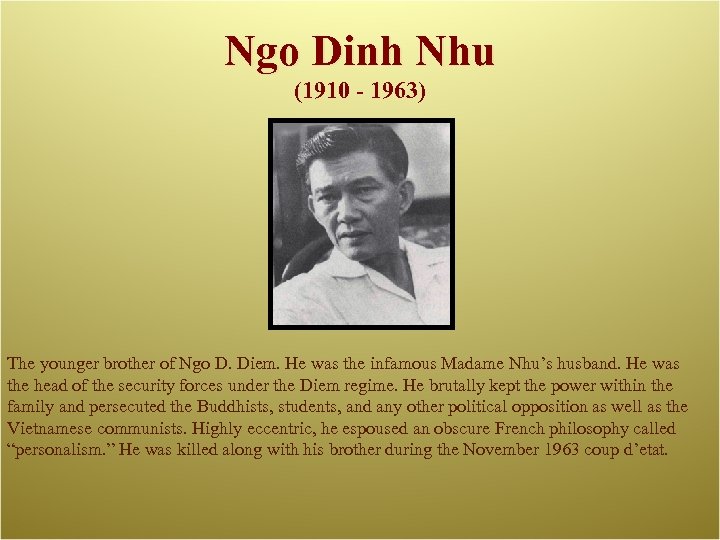 Ngo Dinh Nhu (1910 - 1963) The younger brother of Ngo D. Diem. He