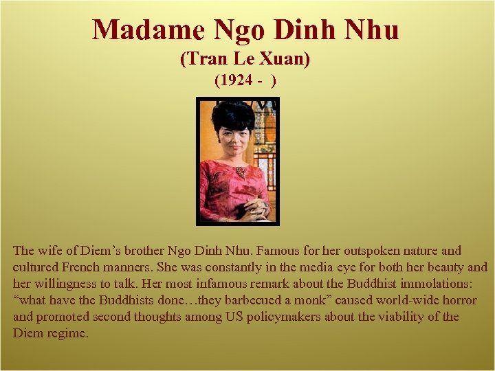 Madame Ngo Dinh Nhu (Tran Le Xuan) (1924 - ) The wife of Diem’s