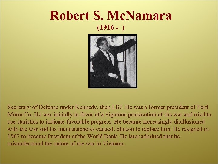 Robert S. Mc. Namara (1916 - ) Secretary of Defense under Kennedy, then LBJ.