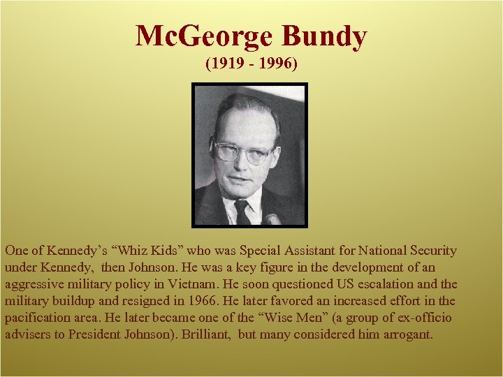 Mc. George Bundy (1919 - 1996) One of Kennedy’s “Whiz Kids” who was Special