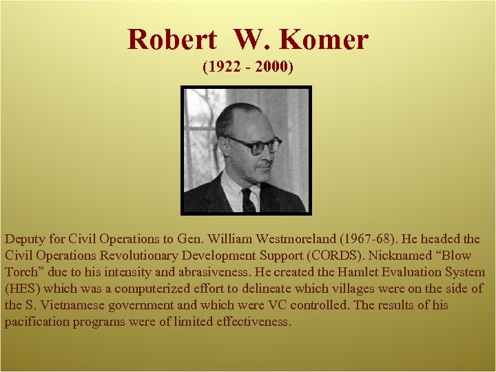 Robert W. Komer (1922 - 2000) Deputy for Civil Operations to Gen. William Westmoreland