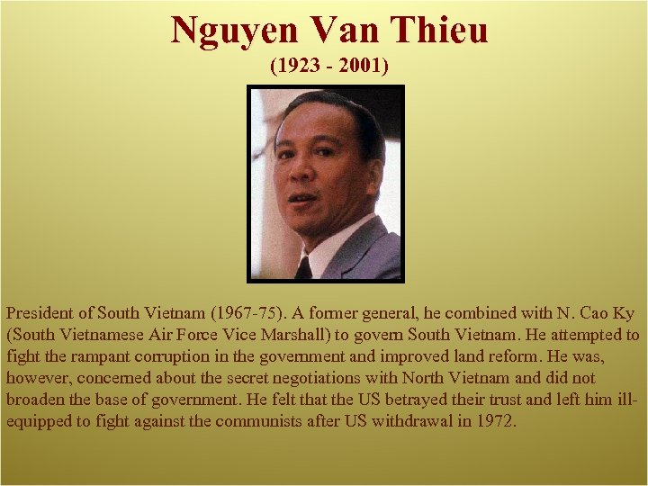 Nguyen Van Thieu (1923 - 2001) President of South Vietnam (1967 -75). A former