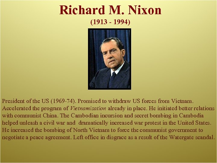 Richard M. Nixon (1913 - 1994) President of the US (1969 -74). Promised to