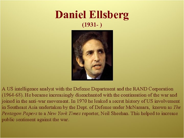 Daniel Ellsberg (1931 - ) A US intelligence analyst with the Defense Department and