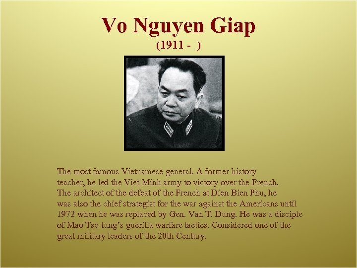 Vo Nguyen Giap (1911 - ) The most famous Vietnamese general. A former history