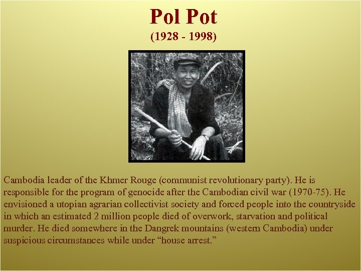 Pol Pot (1928 - 1998) Cambodia leader of the Khmer Rouge (communist revolutionary party).