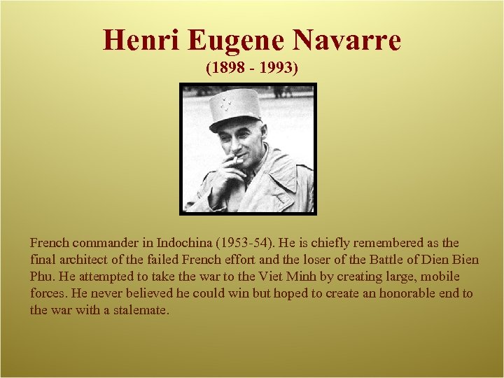 Henri Eugene Navarre (1898 - 1993) French commander in Indochina (1953 -54). He is