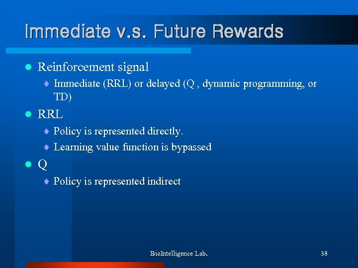 Immediate v. s. Future Rewards l Reinforcement signal ¨ Immediate (RRL) or delayed (Q