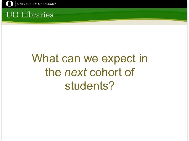 What can we expect in the next cohort of students? 