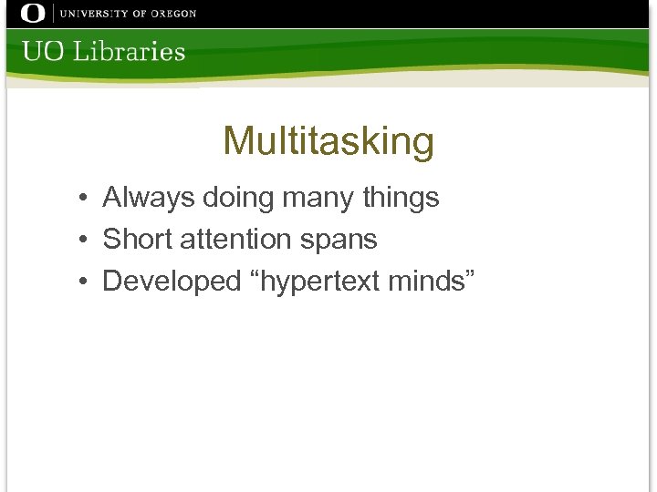 Multitasking • Always doing many things • Short attention spans • Developed “hypertext minds”