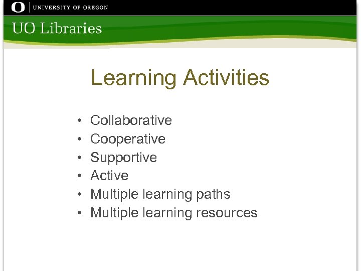 Learning Activities • • • Collaborative Cooperative Supportive Active Multiple learning paths Multiple learning