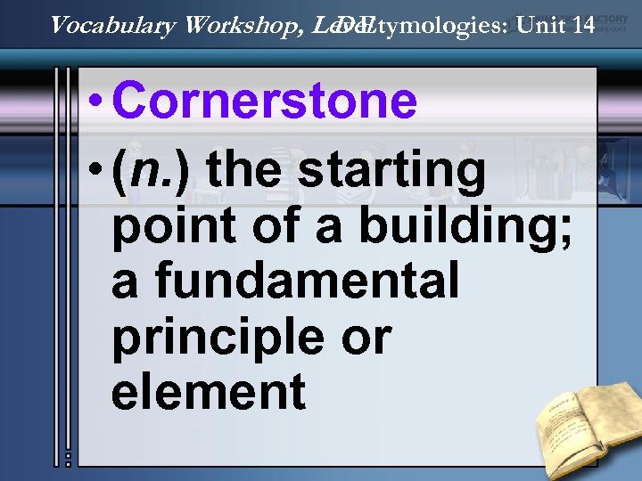Vocabulary Workshop, Level D Etymologies: Unit 14 • Cornerstone • (n. ) the starting
