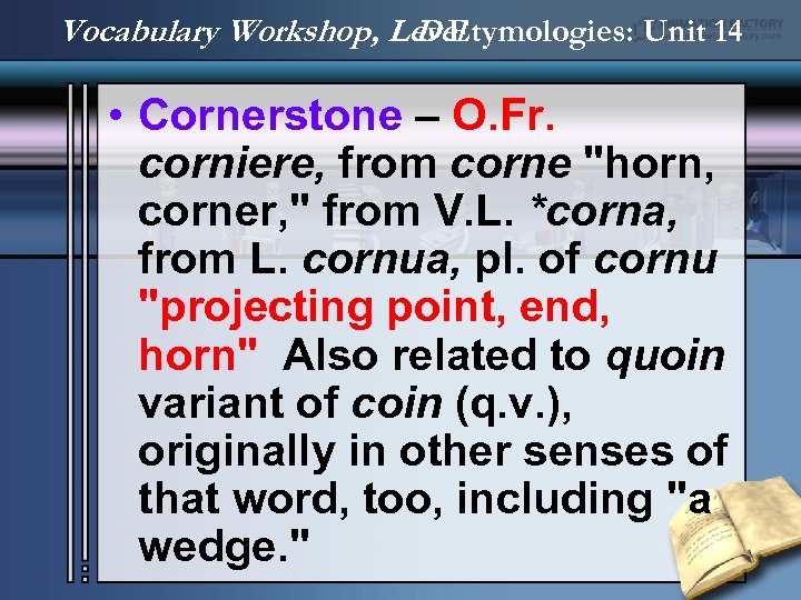 Vocabulary Workshop, Level D Etymologies: Unit 14 • Cornerstone – O. Fr. corniere, from
