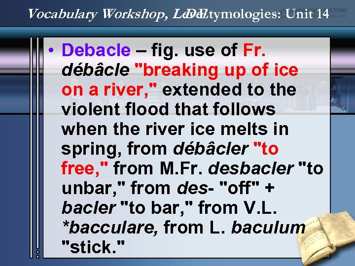 Vocabulary Workshop, Level D Etymologies: Unit 14 • Debacle – fig. use of Fr.