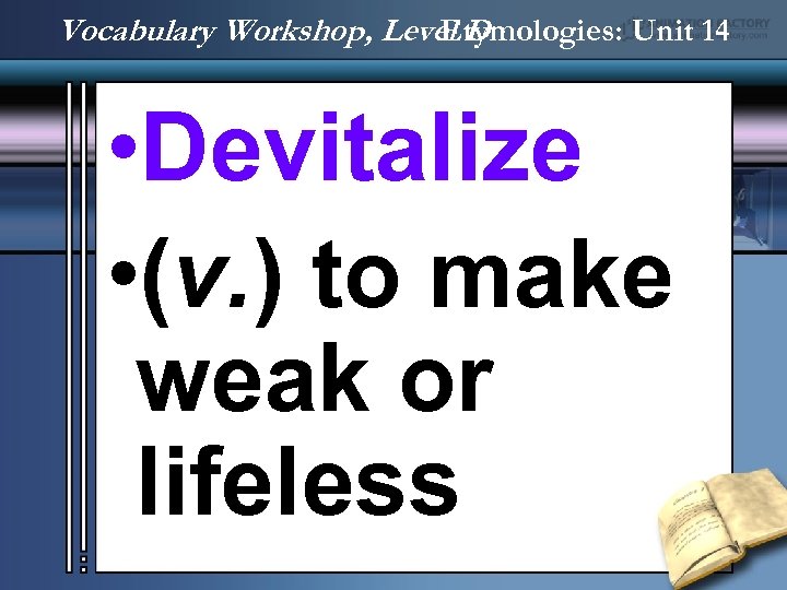 Vocabulary Workshop, Level D Etymologies: Unit 14 • Devitalize • (v. ) to make