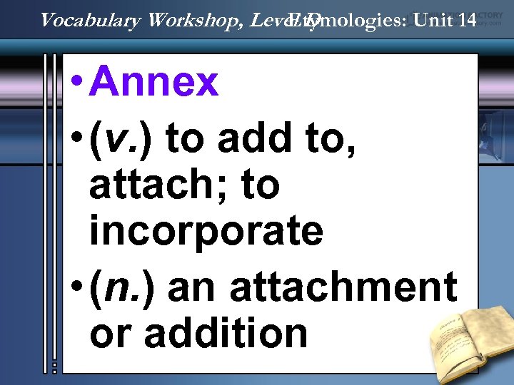 Vocabulary Workshop, Level D Etymologies: Unit 14 • Annex • (v. ) to add