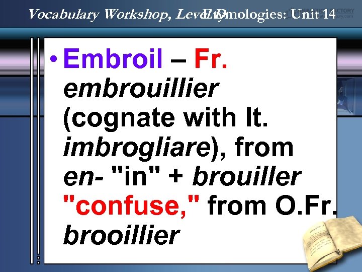 Vocabulary Workshop, Level D Etymologies: Unit 14 • Embroil – Fr. embrouillier (cognate with