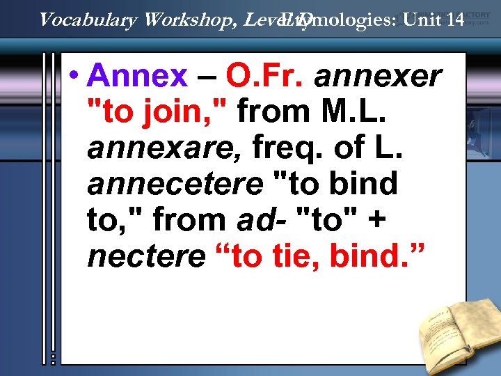 Vocabulary Workshop, Level D Etymologies: Unit 14 • Annex – O. Fr. annexer "to