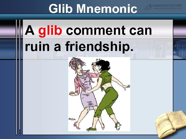 Glib Mnemonic A glib comment can ruin a friendship. 