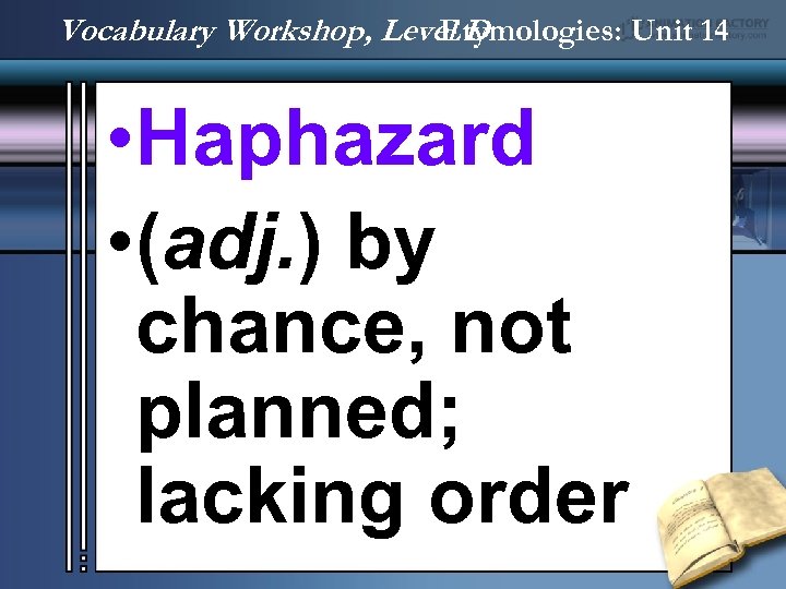 Vocabulary Workshop, Level D Etymologies: Unit 14 • Haphazard • (adj. ) by chance,